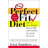 The Perfect Fit Diet; How to Lose Weight, Keep It Off, and Still Eat the Foods You Love