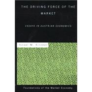 The Driving Force of the Market: Essays in Austrian Economics
