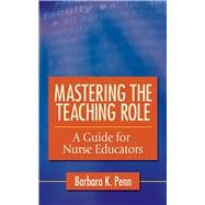 Mastering the Teaching Role: A Guide for the Nurse Educator