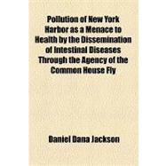 Pollution of New York Harbor As a Menace to Health by the Dissemination of Intestinal Diseases Through the Agency of the Common House Fly
