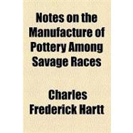 Notes on the Manufacture of Pottery Among Savage Races