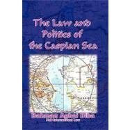 The Law And Politics of the Caspian Sea