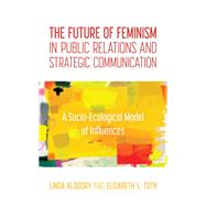 The Future of Feminism in Public Relations and Strategic Communication A Socio-Ecological Model of Influences