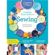 Creative Kids Complete Photo Guide to Sewing Family Fun for Everyone - Terrific Technique Instructions - Playful Projects to Build Skills