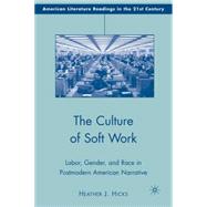 The Culture of Soft Work Labor, Gender, and Race in Postmodern American Narrative