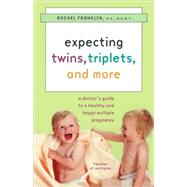 Expecting Twins, Triplets, and More : A Doctor's Guide to a Healthy and Happy Multiple Pregnancy