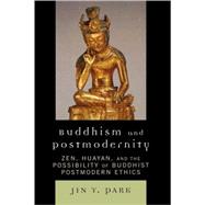 Buddhism and Postmodernity Zen, Huayan, and the Possibility of Buddhist Postmodern Ethics