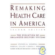 Remaking Health Care in America The Evolution of Organized Delivery Systems