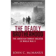 The Deadly Brotherhood The American Combat Soldier in World War II