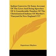 Indian Converts; or Some Account of the Lives and Dying Speeches of a Considerable Number of the Christianized Indians of Martha's Vineyard in New England 1727