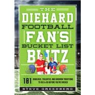 The Diehard Football Fan's Bucket List Blitz 101 Rivalries, Tailgates, and Gridiron Traditions to See & Do Before You’re Sacked,9781493028238
