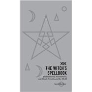 The Witch's Spellbook Enchantments, Incantations, and Rituals from Around the World