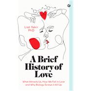 A Brief History of Love What Attracts Us, How We Fall in Love and Why Biology Screws it All Up book cover, ISBN 9781786788238