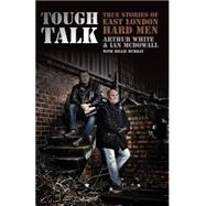 Tough Talk: True Stories of East London Hard Men