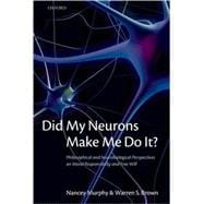 Did My Neurons Make Me Do It? Philosophical and Neurobiological Perspectives on Moral Responsibility and Free Will