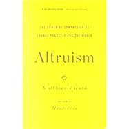 Altruism The Power of Compassion to Change Yourself and the World