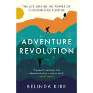 Adventure Revolution The life-changing power of choosing challenge