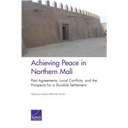 Achieving Peace in Northern Mali Past Agreements, Local Conflicts, and the Prospects for a Durable Settlement