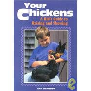 Your Chickens : A Kid's Guide to Raising and Showing