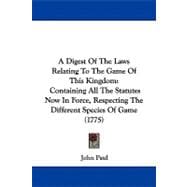 Digest of the Laws Relating to the Game of This Kingdom : Containing All the Statutes Now in Force, Respecting the Different Species of Game (1775)