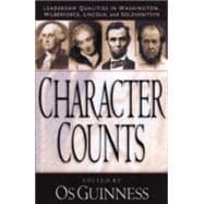 Character Counts : Leadership Qualities in Washington, Wilberforce, Lincoln, and Solzhenitsyn