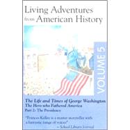 Living Adventures from American History, Volume 5: The Life and Times of George Washington - The Hero That Fathered America - Part 3: The Presidency