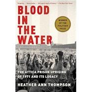Blood in the Water: The Attica Prison Uprising of 1971 and Its Legacy