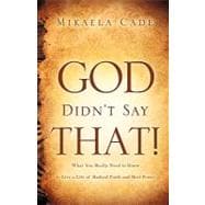 God Didn't Say That! : What You Really Need to Know to Live A Life of Radical Faith and Real Power