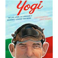 Yogi The Life, Loves, and Language of Baseball Legend Yogi Berra