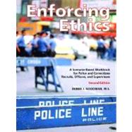 Enforcing Ethics : A Scenario-Based Workbook for Police and Corrections Recruits, Officers and Supervisors