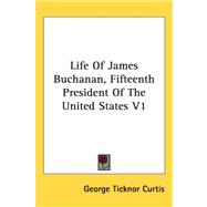 Life of James Buchanan, Fifteenth President of the United States V1