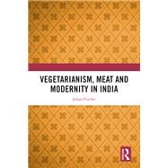 Vegetarianism, Meat and Modernity in India