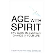 Age with Spirit : Five Ways to Embrace Change in Your Life
