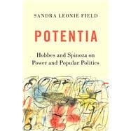 Potentia Hobbes and Spinoza on Power and Popular Politics