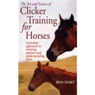 The Art and Science of Clicker Training for Horses A Positive Approach to Training Equines and Understanding Them