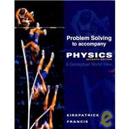 Problem Solving for Kirkpatrick/Francis' Physics: A Conceptual World View, 7th