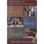 To Praise, to Bless, to Preach: Spiritual Reflections on the Sunday Gospels, Cycle a