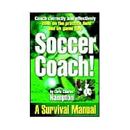 Soccer Coach! a Survival Manual