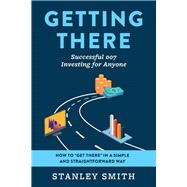 Getting There Successful 007 Investing for Anyone How to “get there” in a simple and straightforward way