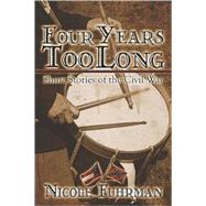 Four Years Too Long : Short Stories of the Civil War
