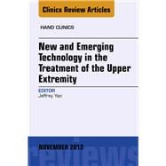 New and Emerging Technology in Treatment of the Upper Extremity, an Issue of Hand Clinics