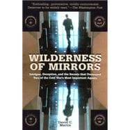 Wilderness of Mirrors : Intrigue, Deception and the Secrets That Destroyed Two of the Cold War's Most Important Agents
