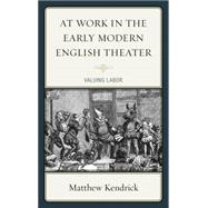 At Work in the Early Modern English Theater Valuing Labor