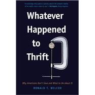 Whatever Happened to Thrift?; Why Americans Don't Save and What to Do about It