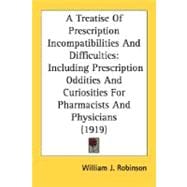 Treatise of Prescription Incompatibilities and Difficulties : Including Prescription Oddities and Curiosities for Pharmacists and Physicians (1919)