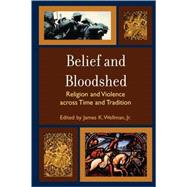Belief and Bloodshed Religion and Violence across Time and Tradition
