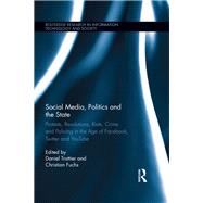 Social Media, Politics and the State: Protests, Revolutions, Riots, Crime and Policing in the Age of Facebook, Twitter and YouTube