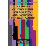 The Future of Scholarship on Diversity and Inclusion in Organizations