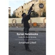 Syrian Notebooks Inside the Homs Uprising