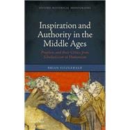 Inspiration and Authority in the Middle Ages Prophets and their Critics from Scholasticism to Humanism